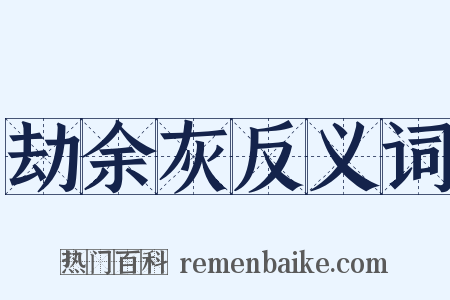 劫余灰反义词是什么意思的图片